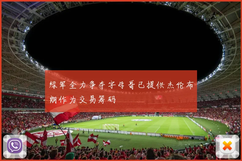 绿军全力争夺字母哥已提供杰伦布朗作为交易筹码