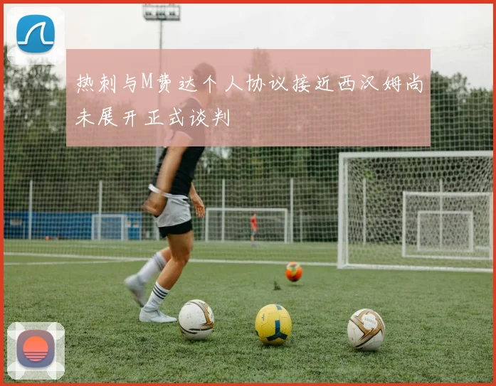 热刺与M费达个人协议接近西汉姆尚未展开正式谈判